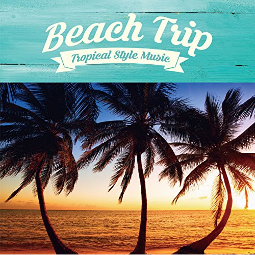 BEACH TRIP -TROPICAL STYLE MUSIC- [CD]
