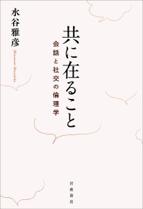 共に在ること 会話と社交の倫理学/水谷雅彦