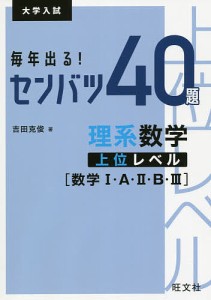 毎年出る!センバツ40題理系数学上位レベル〈数学1・A・2・B・3〉 大学入試/吉田克俊