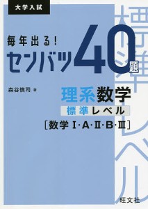 毎年出る!センバツ40題理系数学標準レベル〈数学1・A・2・B・3〉 大学入試/森谷慎司