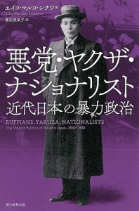 悪党・ヤクザ・ナショナリスト 近代日本の暴力政治/エイコ・マルコ・シナワ/藤田美菜子