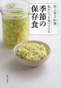 村上祥子80歳私がいつも食べている季節の保存食/村上祥子