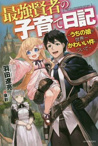 最強賢者の子育て日記 うちの娘が世界一かわいい件について/羽田遼亮