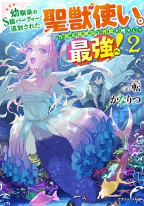 幼馴染のS級パーティーから追放された聖獣使い。万能支援魔法と仲間を増やして最強へ! 2/かなりつ