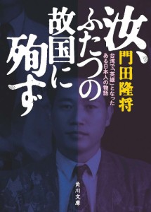 汝、ふたつの故国に殉ず 台湾で「英雄」となったある日本人の物語/門田隆将