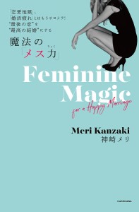 魔法の「メス力」 「恋愛地獄」、「婚活疲れ」とはもうサヨナラ!“最後の恋”を“最高の結婚”にする/神崎メリ