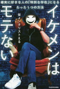 イケメンはモテない 確実に好きな人の「特別な存在」になるたった1つの方法/仮メンタリストえる