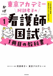 東京アカデミー阿部孝子の看護師国試1冊目の教科書 1/かげ/東京アカデミー