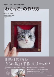 「わくねこ」の作り方 羊毛フェルトから生まれる猫の肖像/Ｓａｃｈｉ