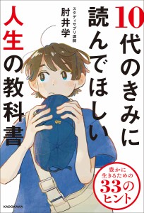 10代のきみに読んでほしい人生の教科書 豊かに生きるための33のヒント/肘井学