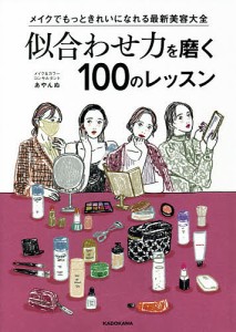 似合わせ力を磨く100のレッスン メイクでもっときれいになれる最新美容大全/あやんぬ