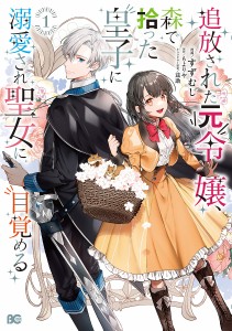 追放された元令嬢、森で拾った皇子に溺愛され聖女に目覚める 1/すずむし/もよりや