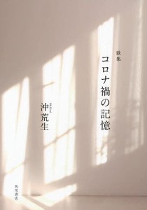 歌集 コロナ禍の記憶/沖荒生