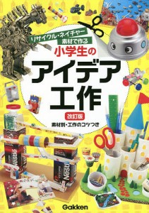 小学生のアイデア工作 リサイクル・ネイチャー素材で作る 素材別・工作のコツつき