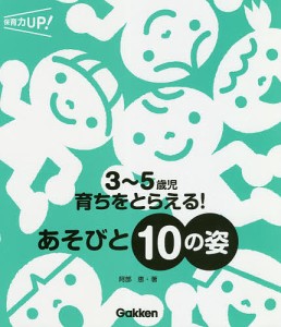 3〜5歳児育ちをとらえる!あそびと10の姿/阿部恵