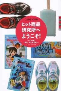 ヒット商品研究所へようこそ! 「ガリガリ君」「瞬足」「青い鳥文庫」はこうして作られる/こうやまのりお