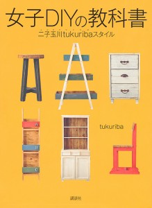 女子DIYの教科書 二子玉川tukuribaスタイル/ｔｕｋｕｒｉｂａ