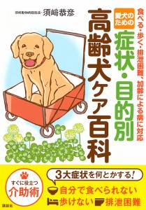 愛犬のための症状・目的別高齢犬ケア百科 食べる・歩く・排泄困難、加齢による病に対応/須崎恭彦