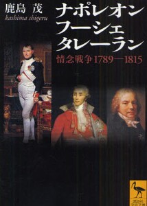 ナポレオン フーシェ タレーラン 情念戦争1789-1815/鹿島茂