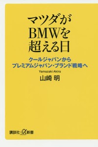 マツダがBMWを超える日 クールジャパンからプレミアムジャパン・ブランド戦略へ/山崎明