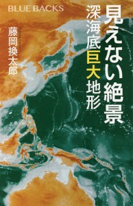 見えない絶景 深海底巨大地形/藤岡換太郎