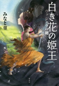 白き花の姫王(おおきみ) ヴァジュラの剣/みなと菫