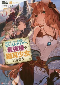 勇者パーティーを追放されたビーストテイマー、最強種の猫耳少女と出会う 5/深山鈴