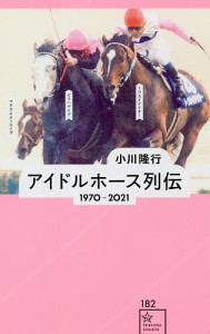 アイドルホース列伝 1970-2021/小川隆行