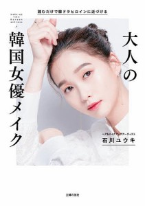 大人の韓国女優メイク 読むだけで韓ドラヒロインに近づける/石川ユウキ