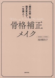 骨格補正メイク 「顔の比率」を描き変えて、一生美人!/池田曜央子