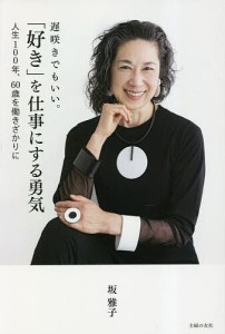 遅咲きでもいい。「好き」を仕事にする勇気 人生100年、60歳を働きざかりに/坂雅子