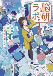 脳研ラボ。 准教授と新米秘書のにぎやかな日々/羽野蒔実