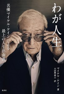 わが人生。 名優マイケル・ケインによる最上の人生指南書/マイケル・ケイン/大田黒奉之