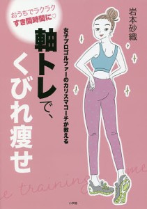 軸トレで、くびれ痩せ 女子プロゴルファーのカリスマコーチが教える/岩本砂織