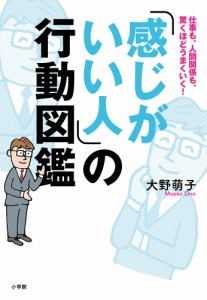 「感じがいい人」の行動図鑑 仕事も、人間関係も、驚くほどうまくいく!/大野萌子