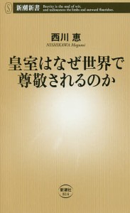 皇室はなぜ世界で尊敬されるのか/西川恵