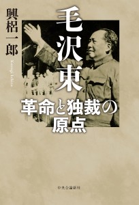 毛沢東 革命と独裁の原点/興梠一郎