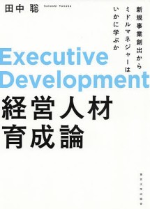 経営人材育成論 新規事業創出からミドルマネジャーはいかに学ぶか/田中聡