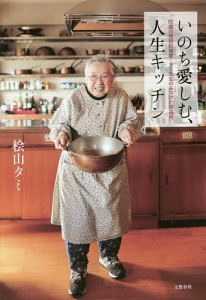 いのち愛しむ、人生キッチン 92歳の現役料理家・タミ先生のみつけた幸福術/桧山タミ