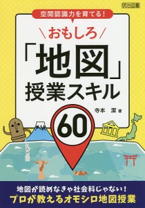 空間認識力を育てる！おもしろ「地図」授業スキル６０/寺本潔