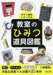 今すぐ真似したくなる教室のひみつ道具図鑑/八神進祐