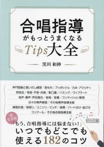 合唱指導がもっとうまくなるTips大全/黒川和伸