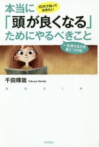 10代で知っておきたい本当に「頭が良くなる」ためにやるべきこと 一生使える力を身につける!/千田琢哉