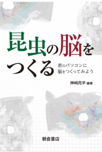 昆虫の脳をつくる　君のパソコンに脳をつくってみよう/神崎亮平