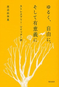 ゆるく、自由に、そして有意義に ストレスフリー・ツイッター術/渡辺由佳里