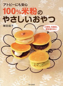 100%米粉のやさしいおやつ アトピーにも安心 小麦粉、乳製品、卵を使わない/陣田靖子