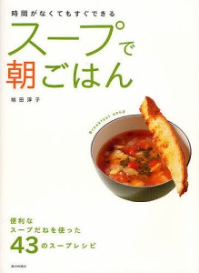 スープで朝ごはん 時間がなくてもすぐできる 便利なスープだねを使った43のスープレシピ/福田淳子