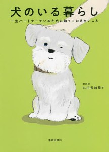 犬のいる暮らし 一生パートナーでいるために知っておきたいこと 食事 気持ち 病気 しつけ ケア/丸田香緒里