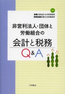 非営利法人・団体と労働組合の会計と税務Q&A/協働公認会計士共同事務所/税務協働税理士共同事務所