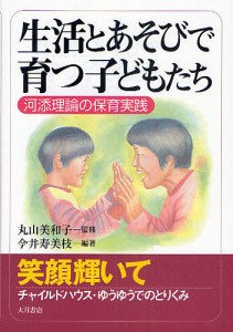 生活とあそびで育つ子どもたち 河添理論の保育実践/丸山美和子/今井寿美枝